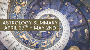 ASTROLOGY SUMMARY: APRIL 27 - MAY 2