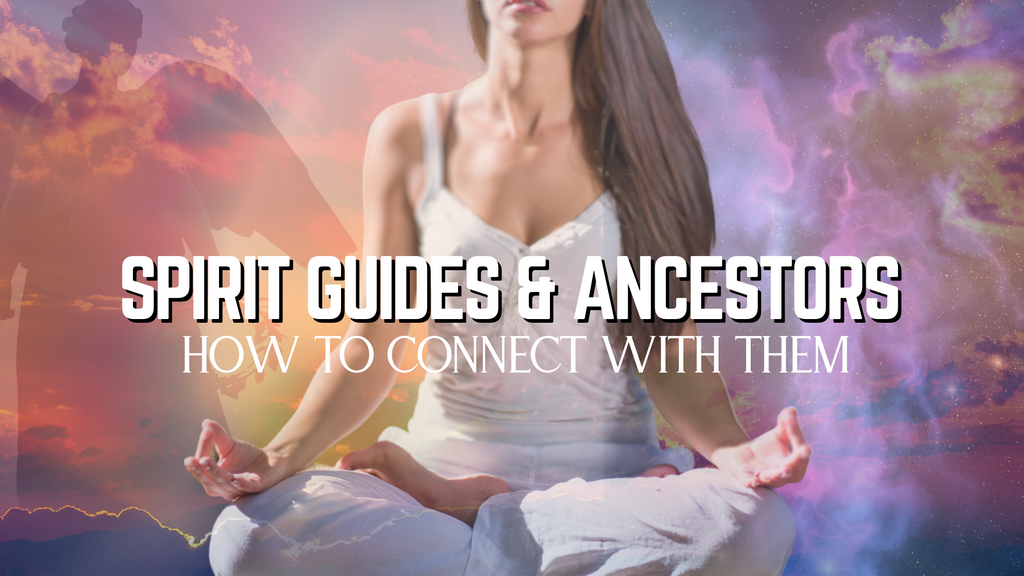 HOW TO CONNECT WITH YOUR SPIRIT GUIDES AND ANCESTORS