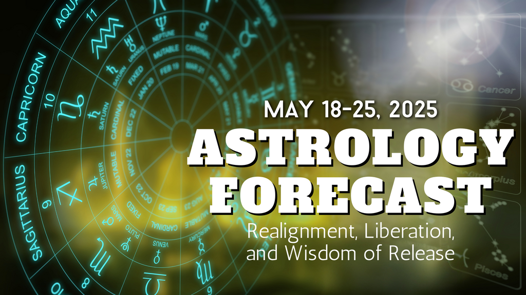 PLANETARY & ASTROLOGY ENERGY FORECAST MAY 18 - 25, 2025