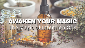 THE POWER OF INTENTION OILS: HARNESS YOUR ENERGY & ELEVATE YOUR RITUALS